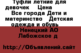 Туфли летние для девочек. › Цена ­ 1 000 - Все города Дети и материнство » Детская одежда и обувь   . Ненецкий АО,Лабожское д.